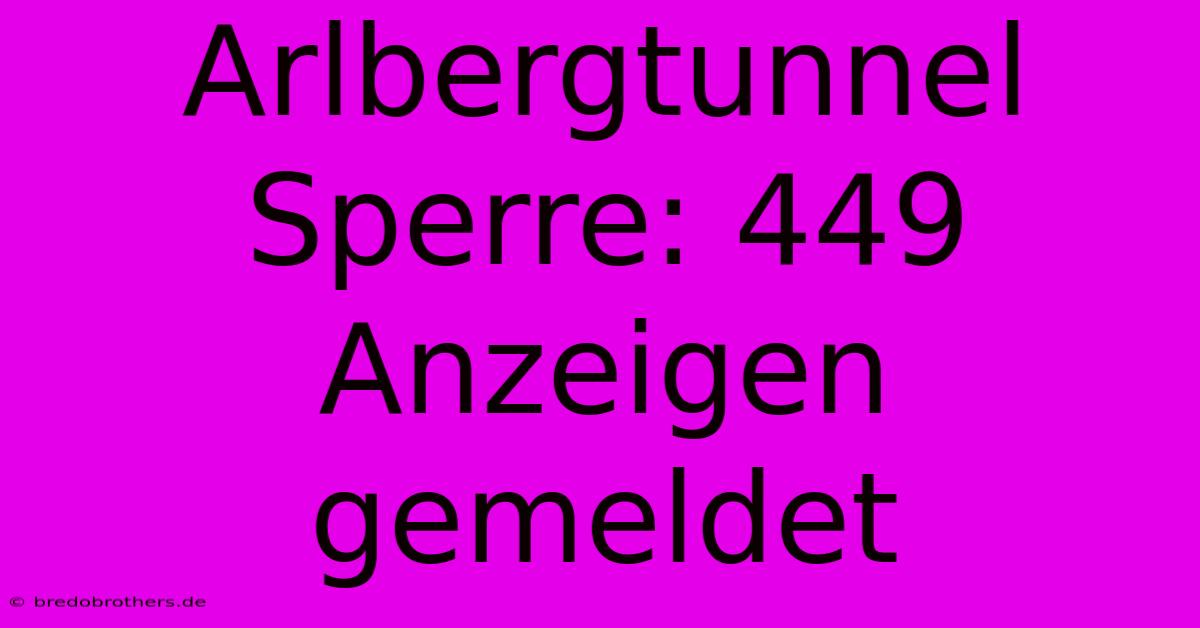 Arlbergtunnel Sperre: 449 Anzeigen Gemeldet