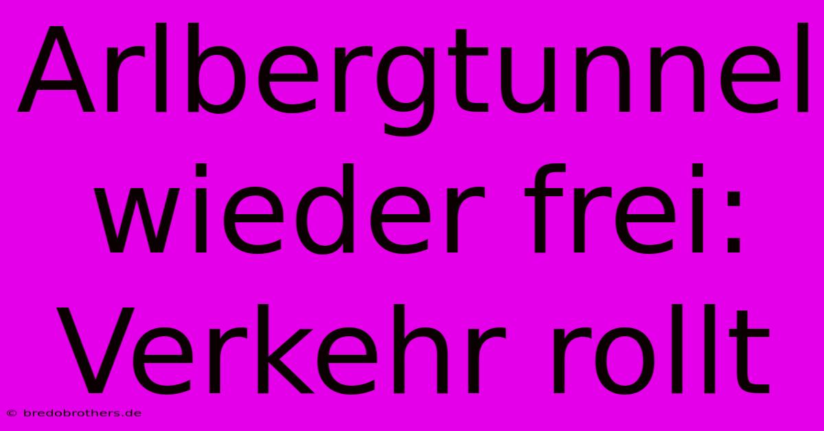 Arlbergtunnel Wieder Frei: Verkehr Rollt