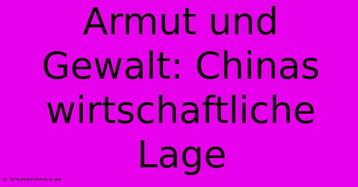 Armut Und Gewalt: Chinas Wirtschaftliche Lage