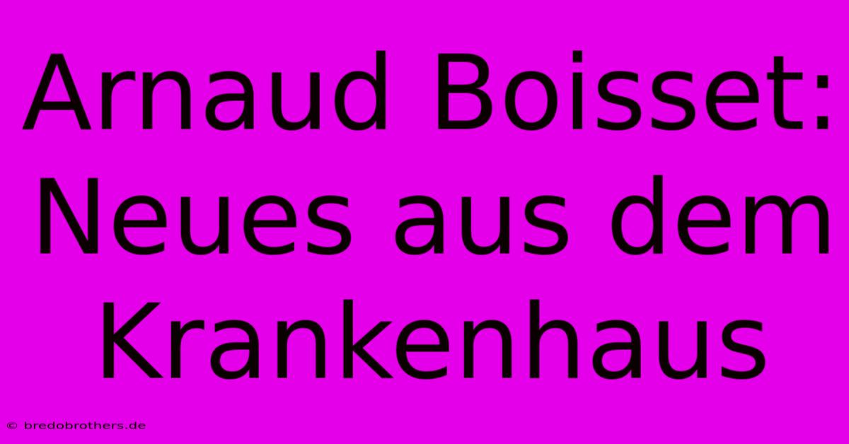 Arnaud Boisset: Neues Aus Dem Krankenhaus