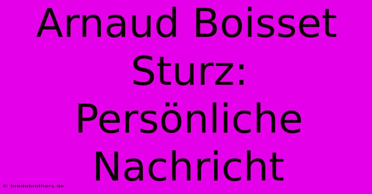 Arnaud Boisset Sturz: Persönliche Nachricht