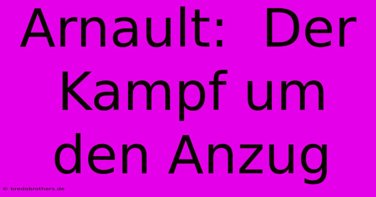 Arnault:  Der Kampf Um Den Anzug