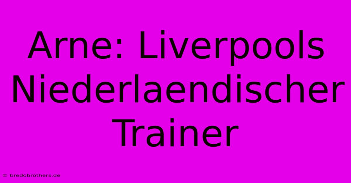 Arne: Liverpools Niederlaendischer Trainer