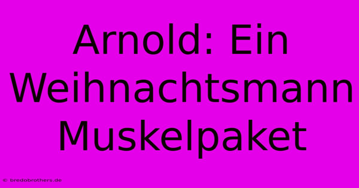 Arnold: Ein Weihnachtsmann Muskelpaket