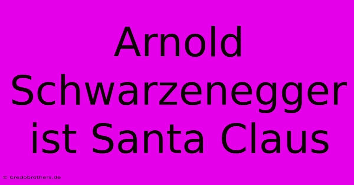 Arnold Schwarzenegger Ist Santa Claus