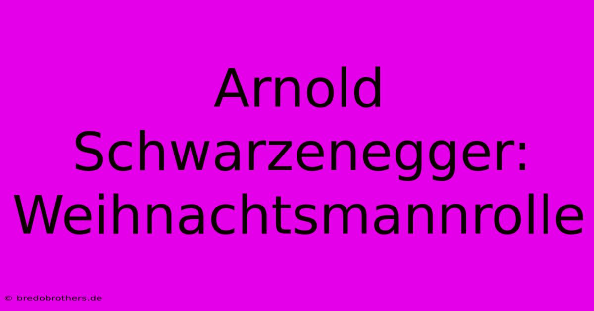 Arnold Schwarzenegger: Weihnachtsmannrolle