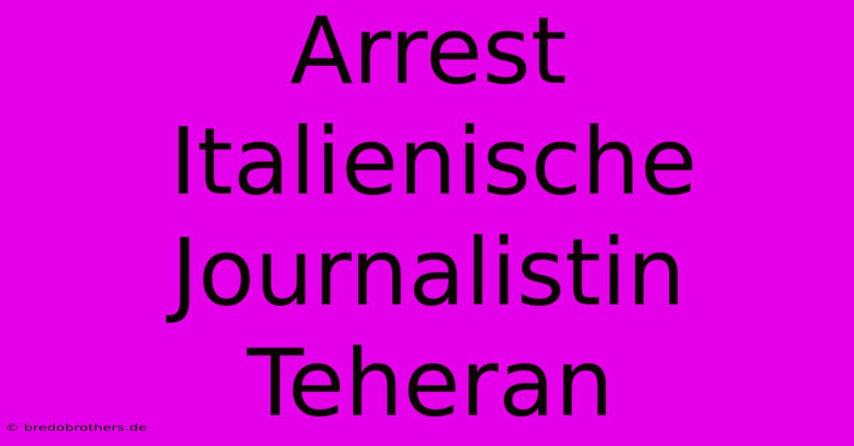 Arrest Italienische Journalistin Teheran