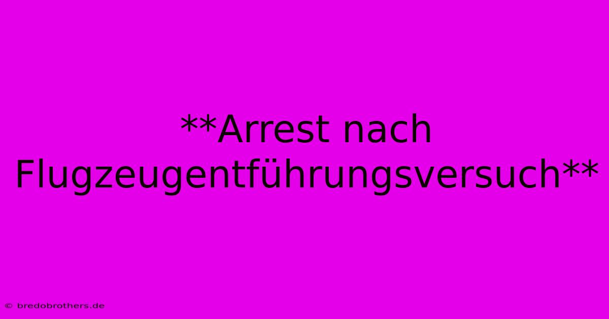 **Arrest Nach Flugzeugentführungsversuch**