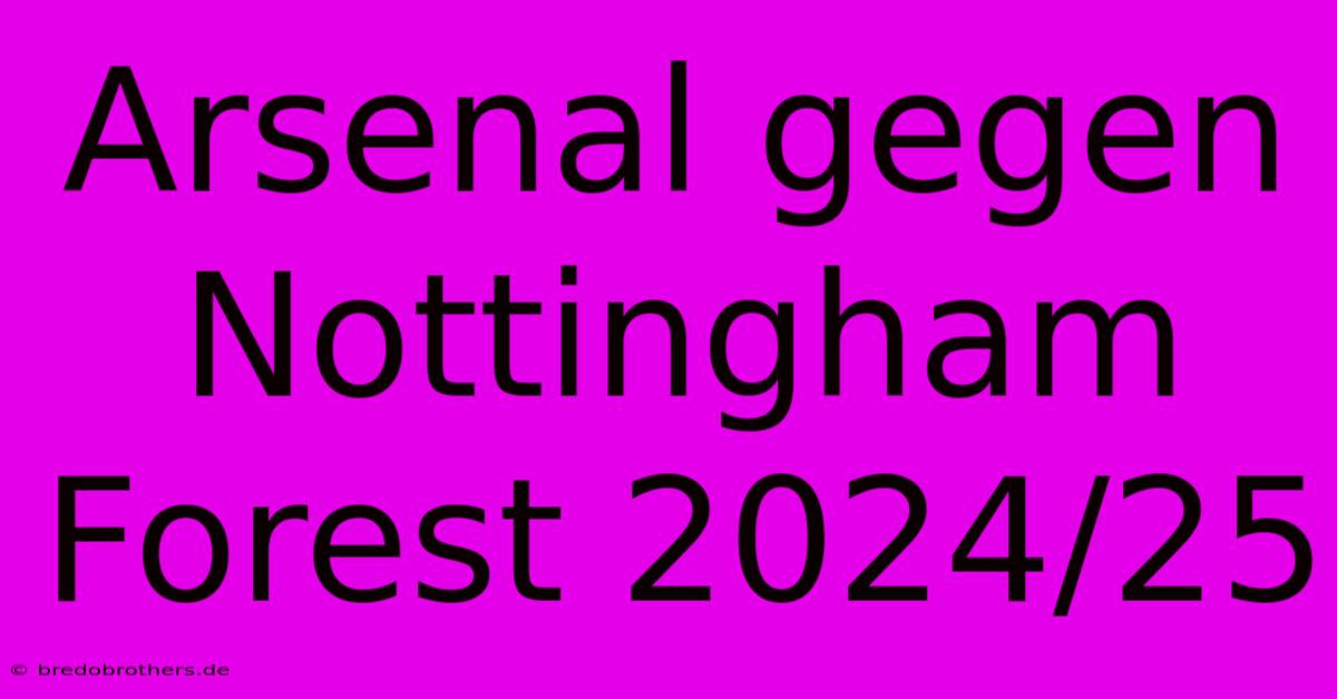 Arsenal Gegen Nottingham Forest 2024/25