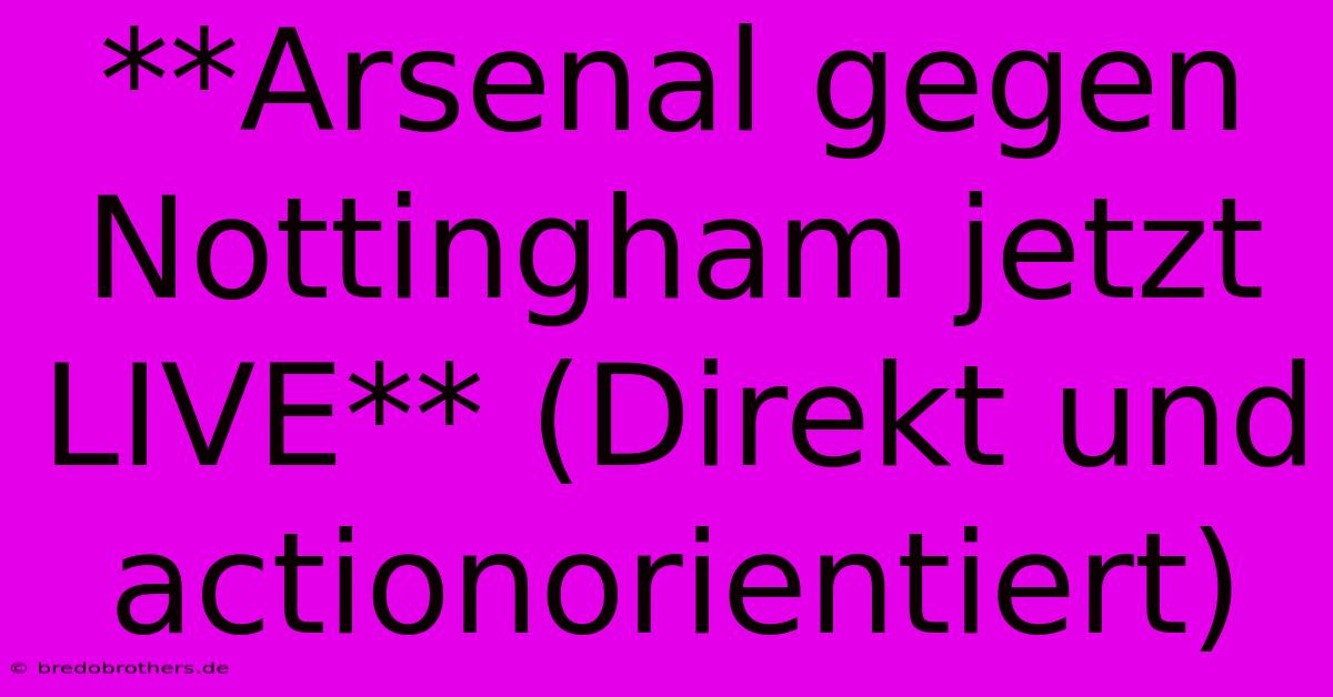 **Arsenal Gegen Nottingham Jetzt LIVE** (Direkt Und Actionorientiert)