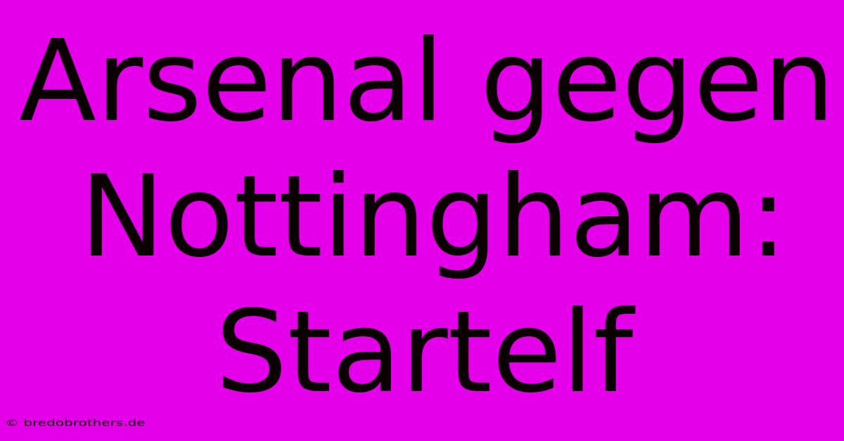 Arsenal Gegen Nottingham: Startelf