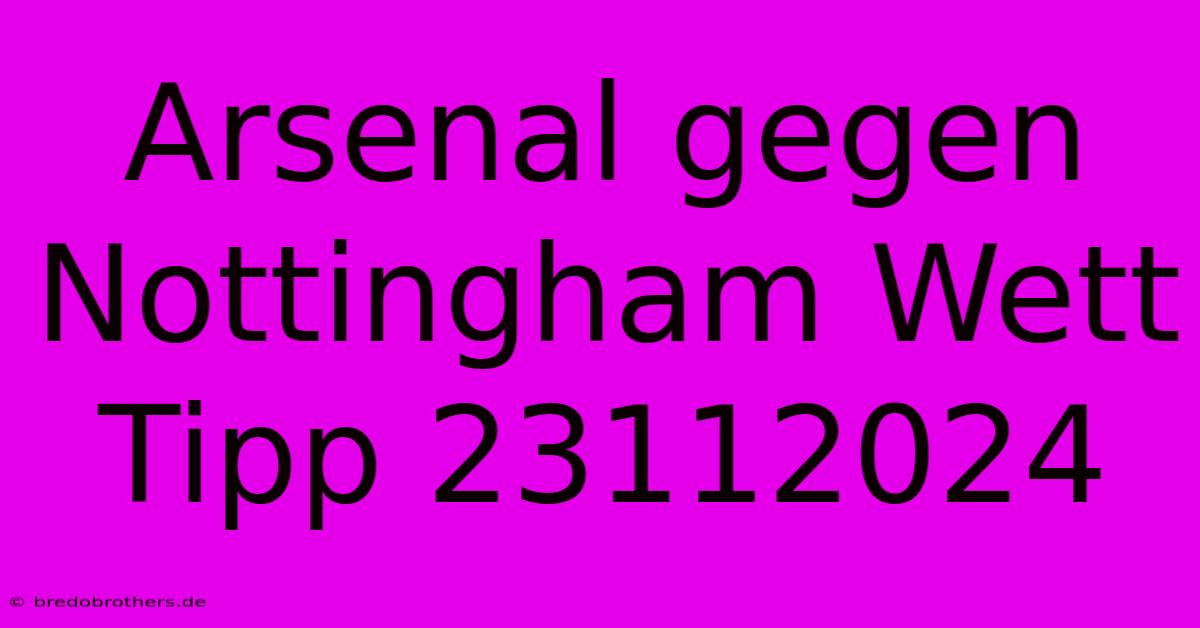 Arsenal Gegen Nottingham Wett Tipp 23112024