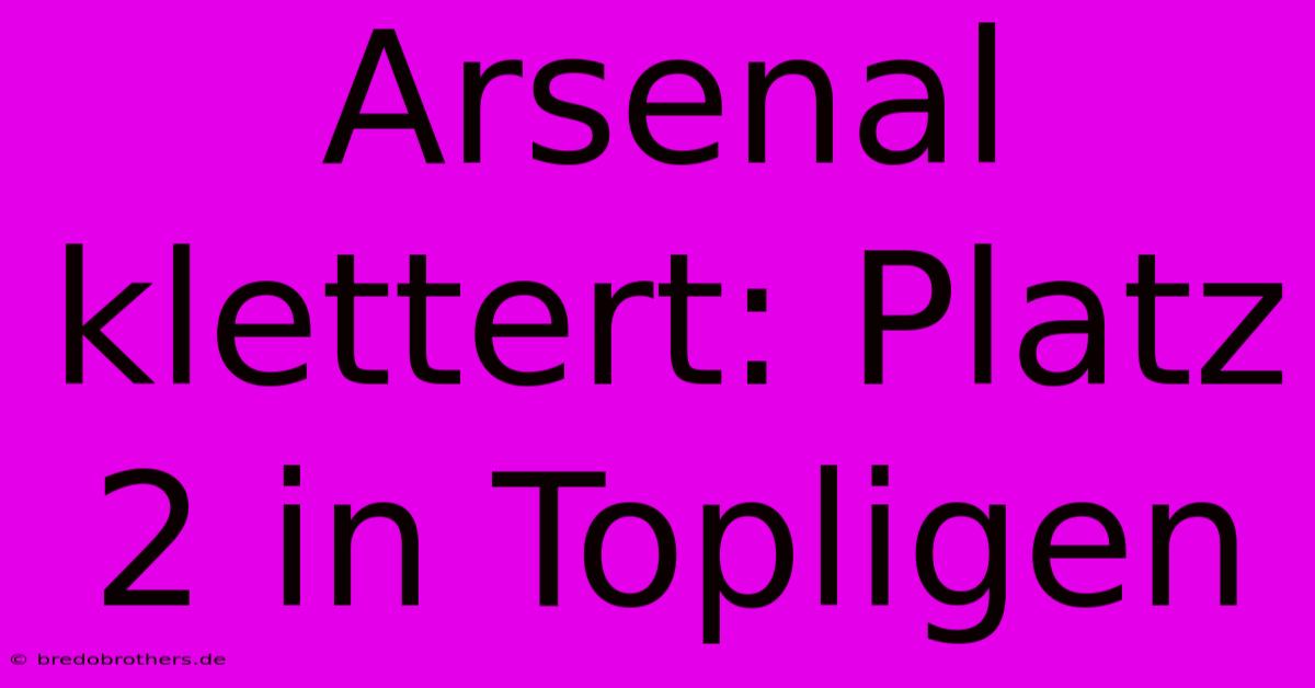 Arsenal Klettert: Platz 2 In Topligen