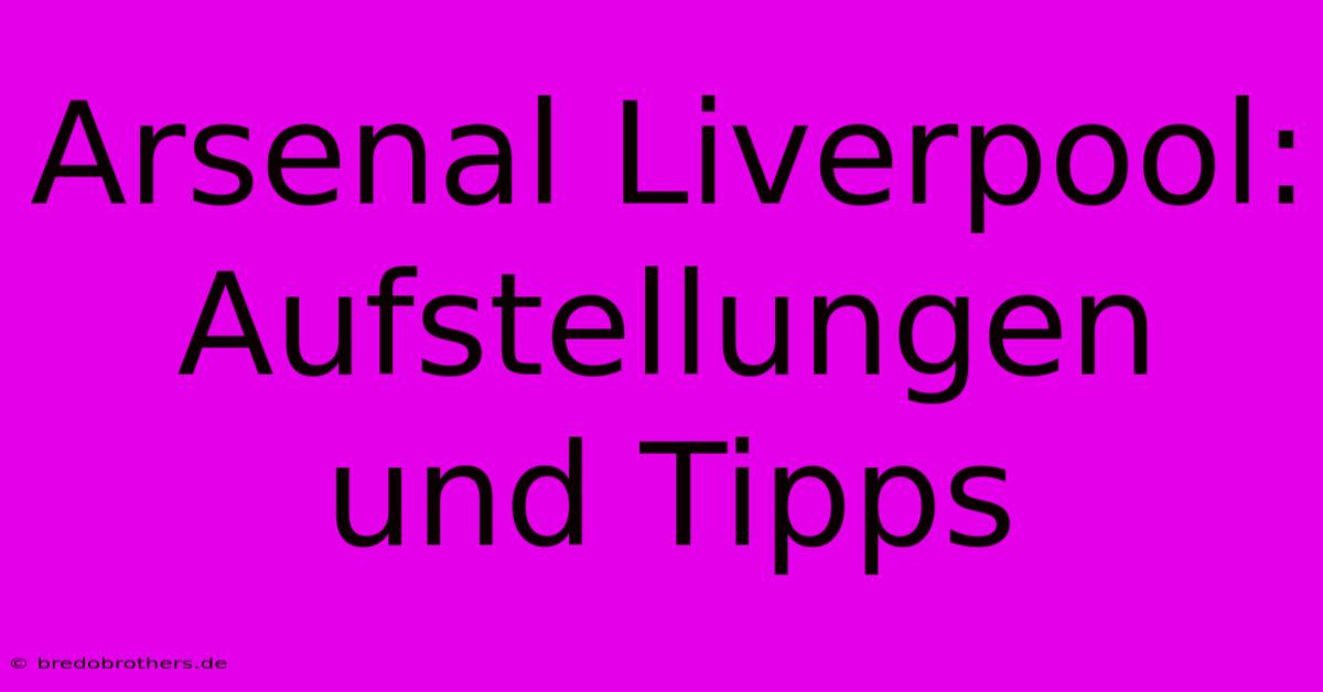 Arsenal Liverpool: Aufstellungen Und Tipps