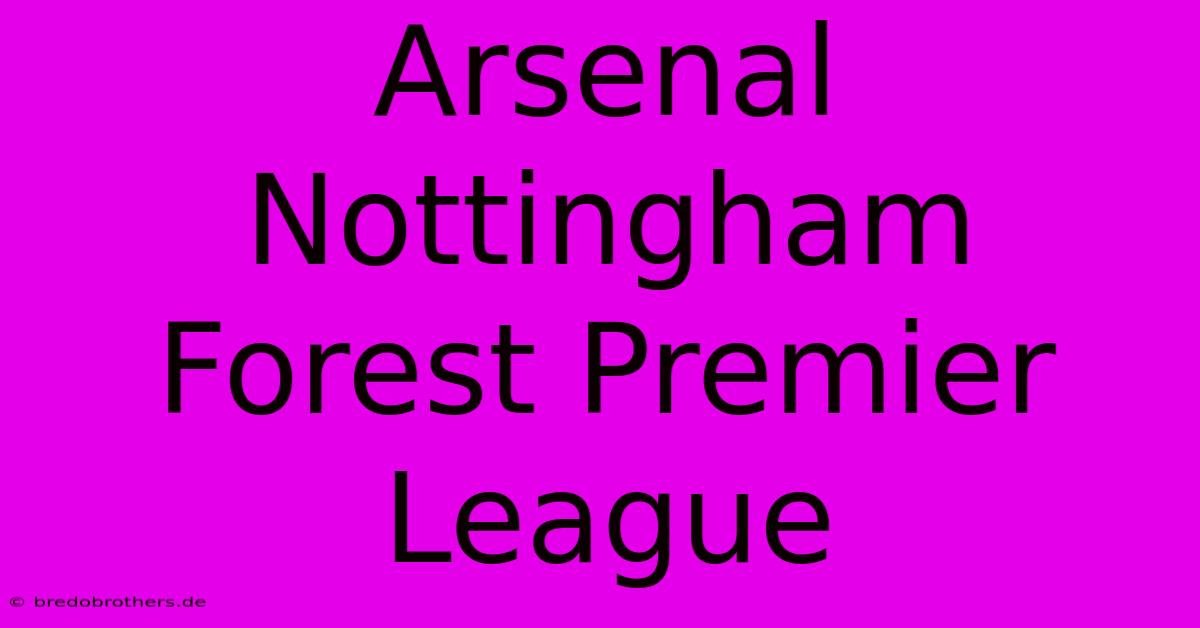 Arsenal Nottingham Forest Premier League