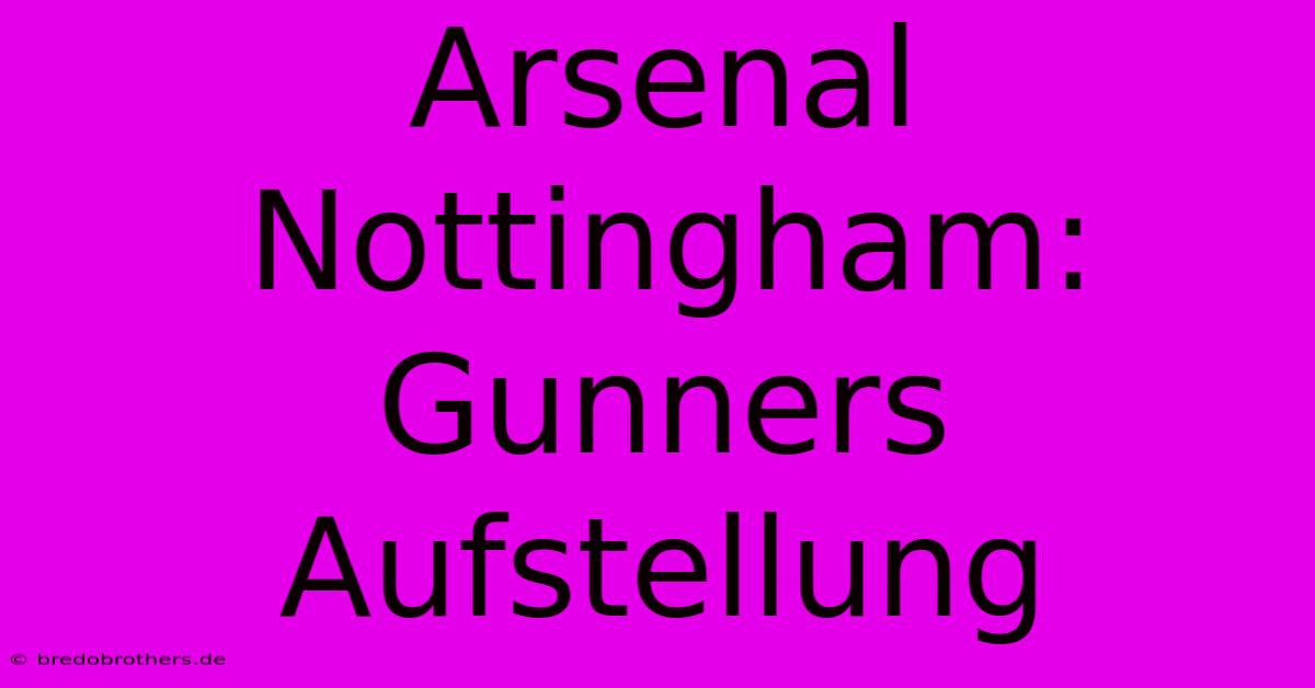 Arsenal Nottingham: Gunners Aufstellung