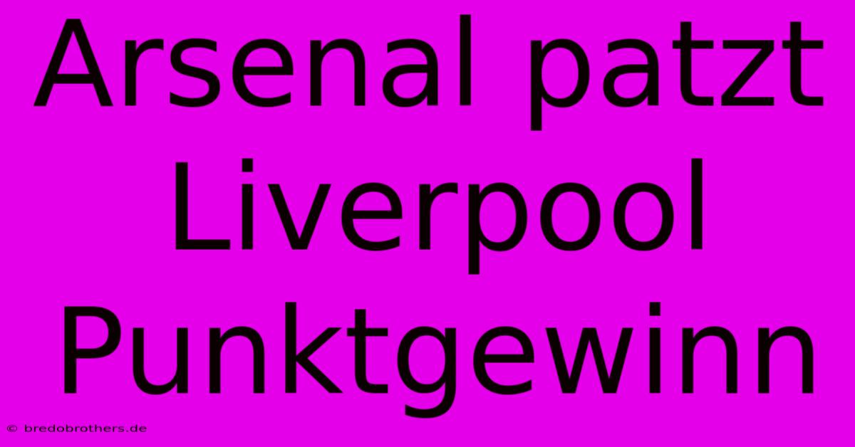 Arsenal Patzt Liverpool Punktgewinn