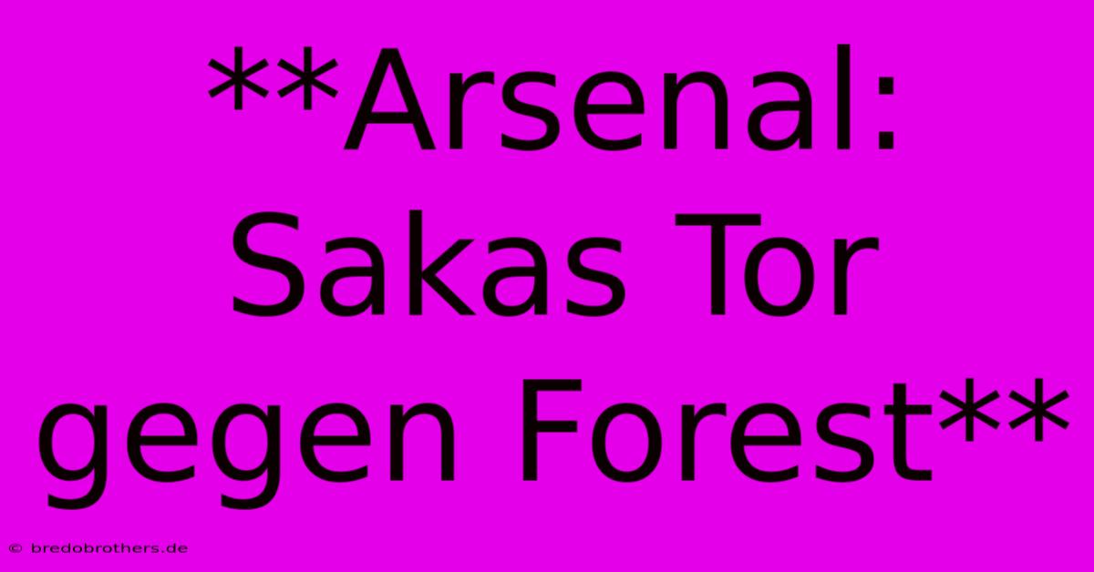 **Arsenal: Sakas Tor Gegen Forest**