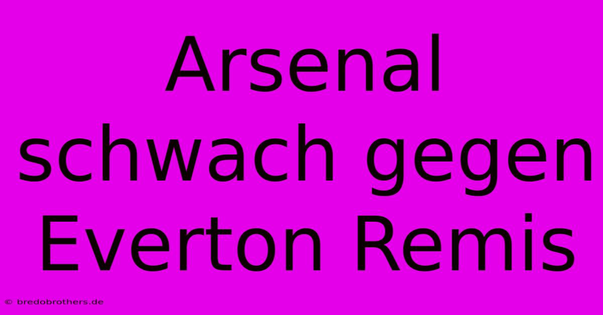 Arsenal Schwach Gegen Everton Remis