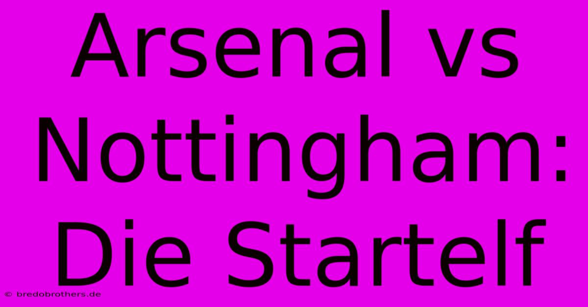 Arsenal Vs Nottingham: Die Startelf