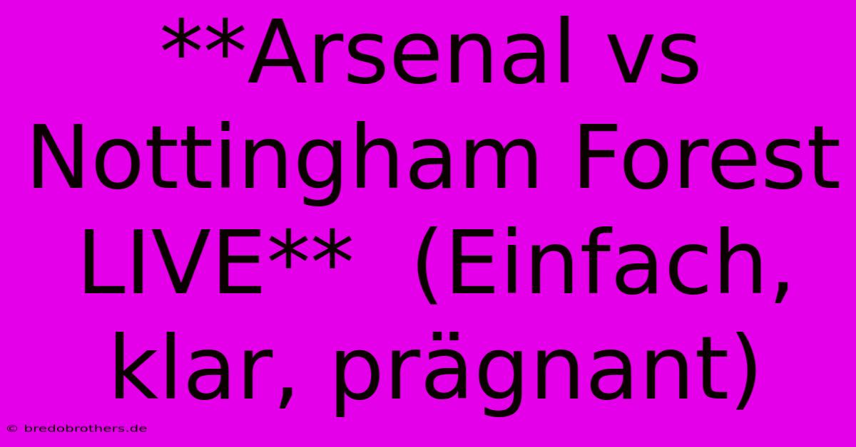 **Arsenal Vs Nottingham Forest LIVE**  (Einfach, Klar, Prägnant)