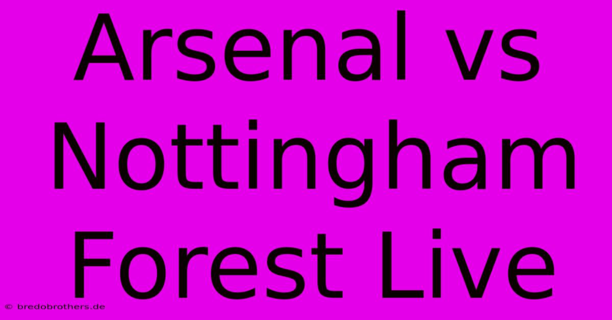 Arsenal Vs Nottingham Forest Live