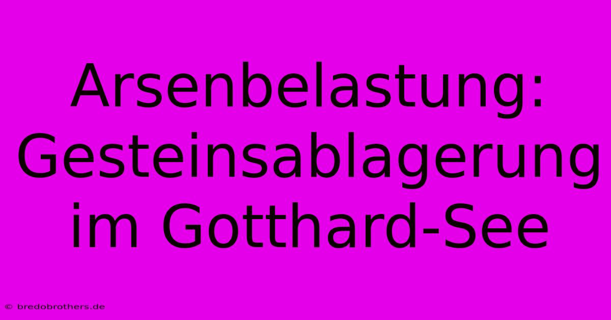 Arsenbelastung: Gesteinsablagerung Im Gotthard-See