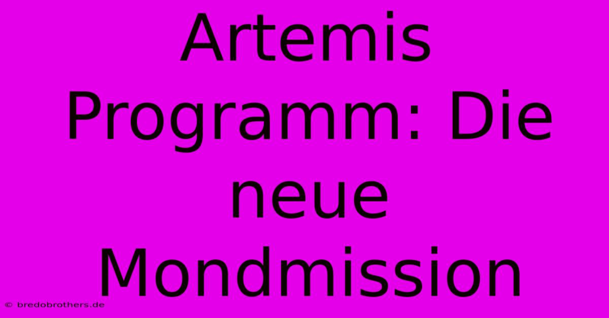 Artemis Programm: Die Neue Mondmission