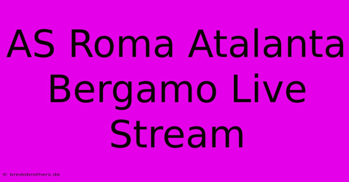 AS Roma Atalanta Bergamo Live Stream