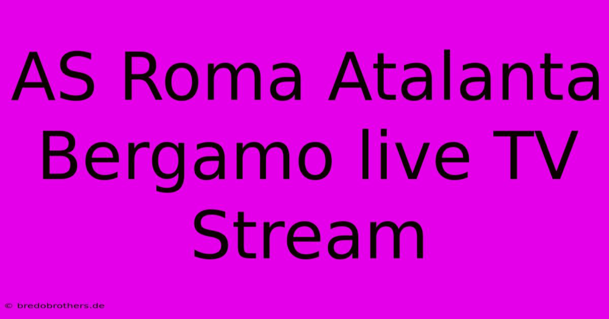 AS Roma Atalanta Bergamo Live TV Stream