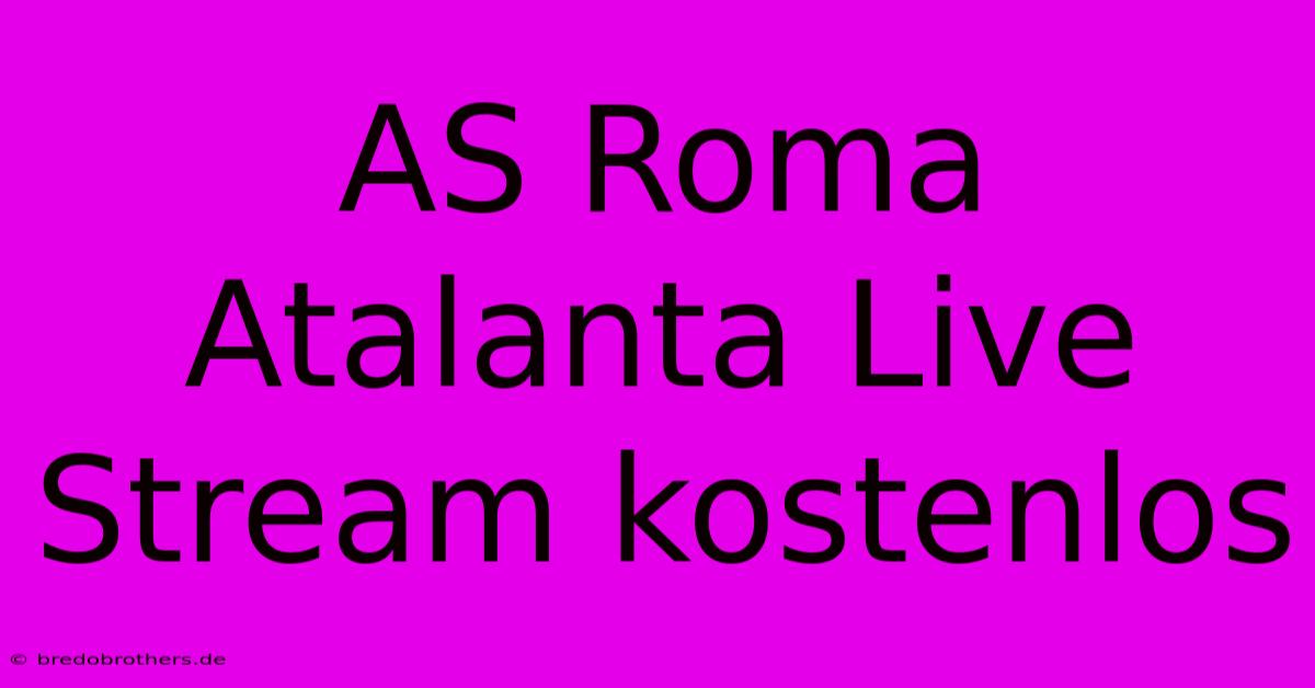 AS Roma Atalanta Live Stream Kostenlos