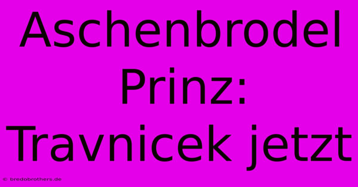 Aschenbrodel Prinz: Travnicek Jetzt