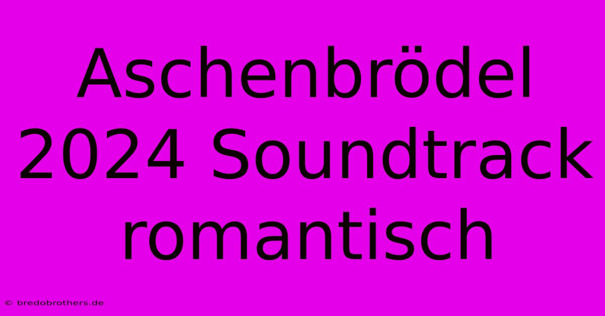 Aschenbrödel 2024 Soundtrack Romantisch