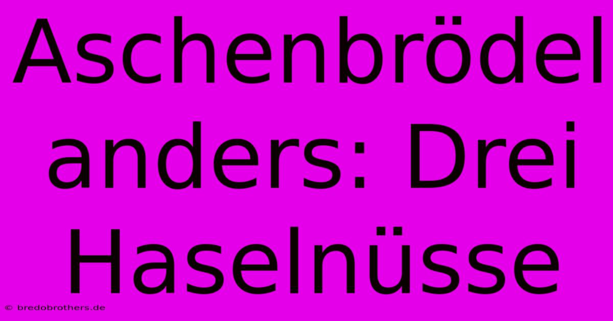 Aschenbrödel Anders: Drei Haselnüsse