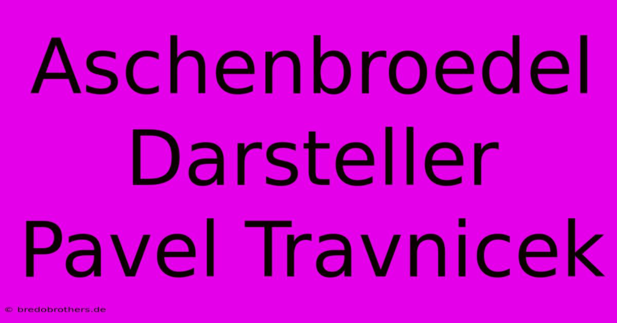 Aschenbroedel Darsteller Pavel Travnicek