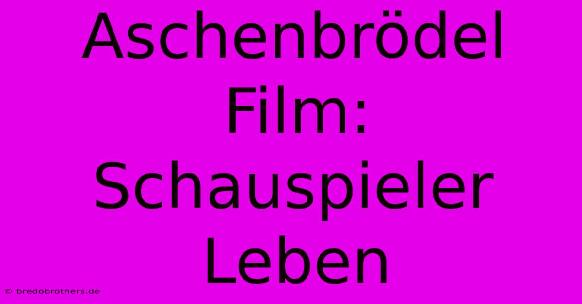 Aschenbrödel Film:  Schauspieler Leben