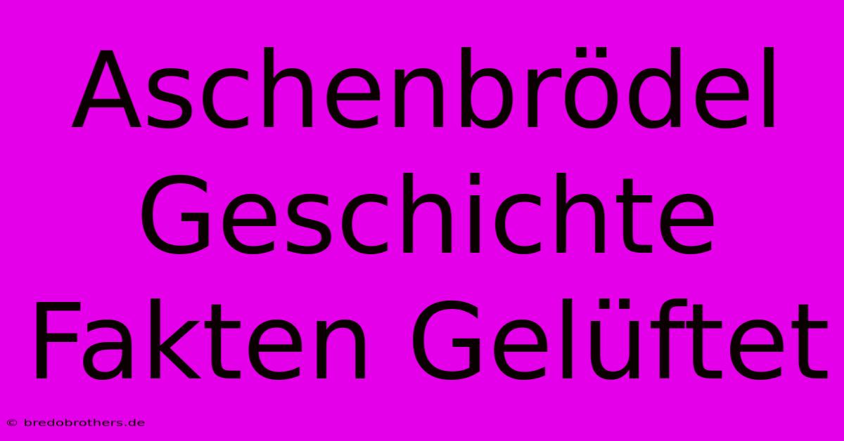 Aschenbrödel Geschichte Fakten Gelüftet