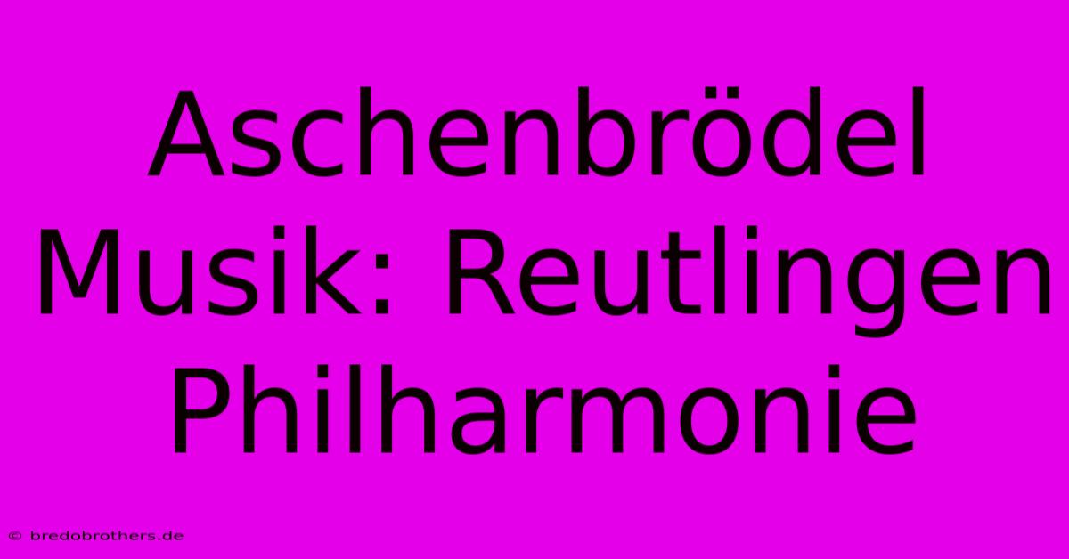 Aschenbrödel Musik: Reutlingen Philharmonie