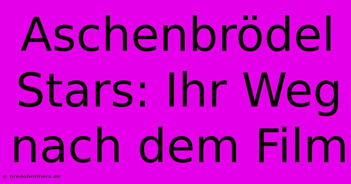 Aschenbrödel Stars: Ihr Weg Nach Dem Film