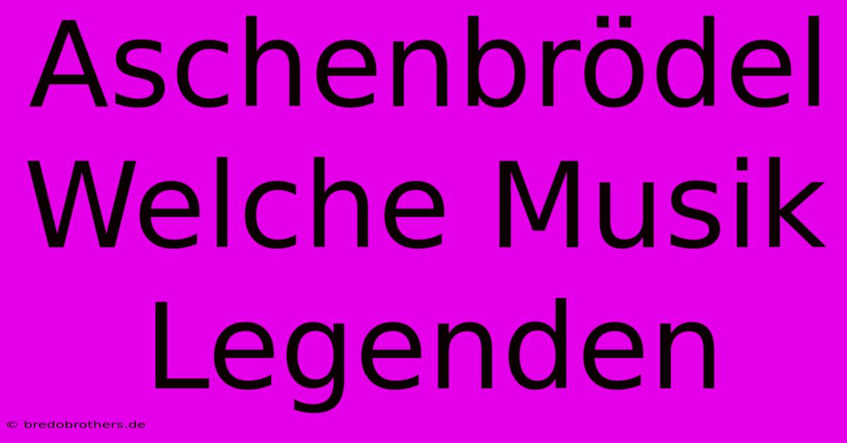 Aschenbrödel Welche Musik Legenden