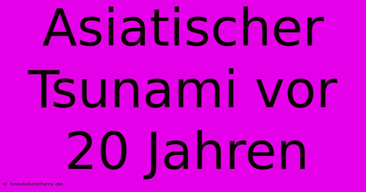 Asiatischer Tsunami Vor 20 Jahren