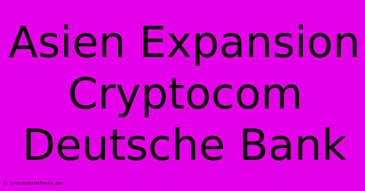 Asien Expansion Cryptocom Deutsche Bank