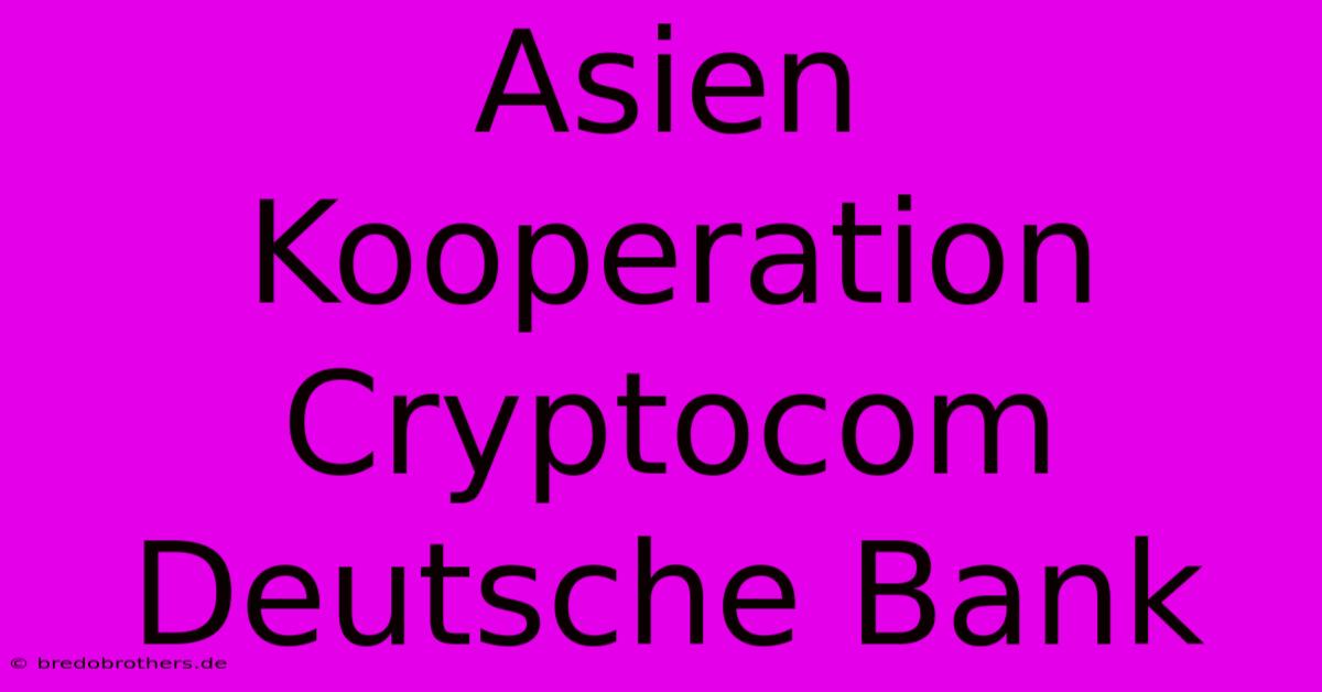 Asien Kooperation Cryptocom Deutsche Bank