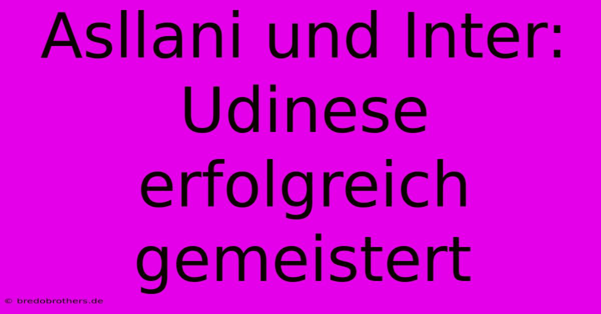 Asllani Und Inter: Udinese Erfolgreich Gemeistert
