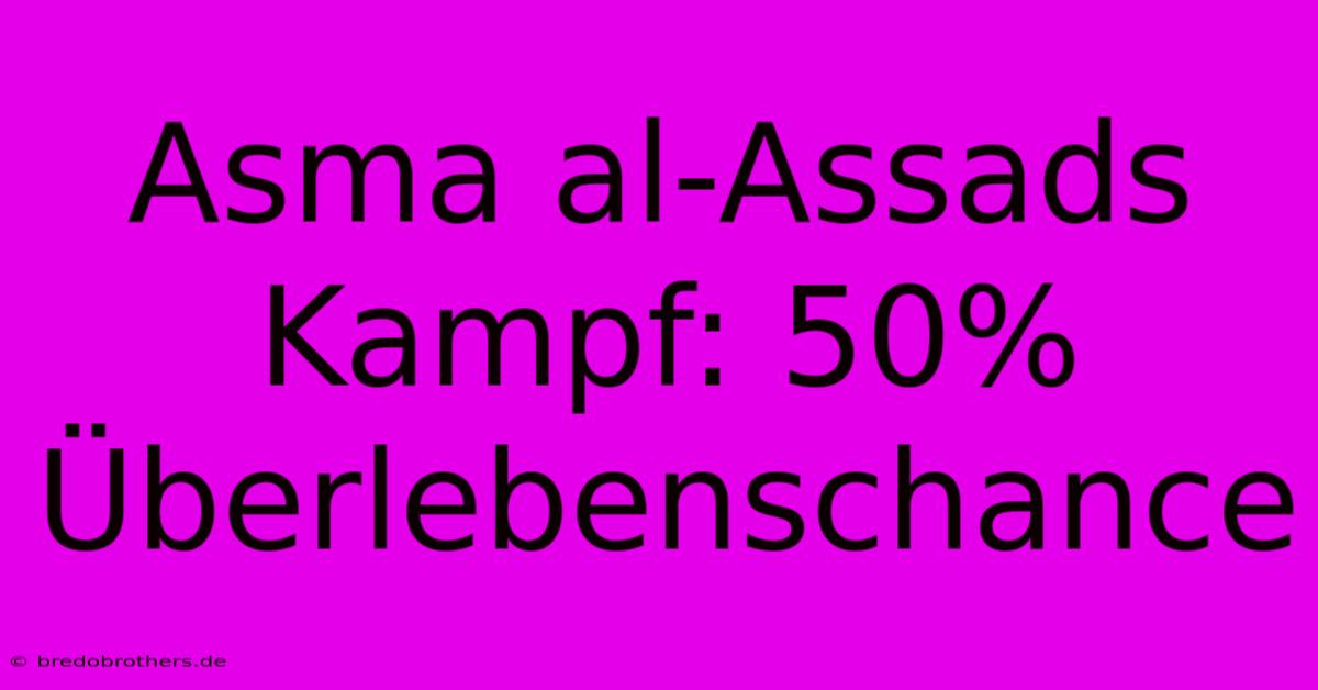 Asma Al-Assads Kampf: 50% Überlebenschance