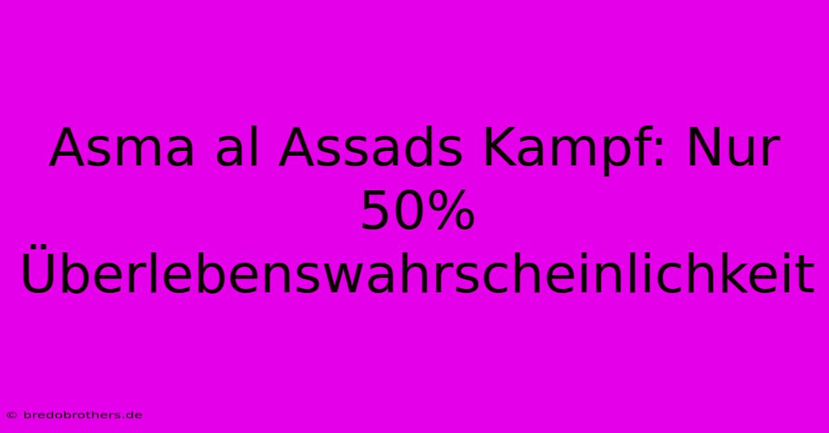 Asma Al Assads Kampf: Nur 50% Überlebenswahrscheinlichkeit