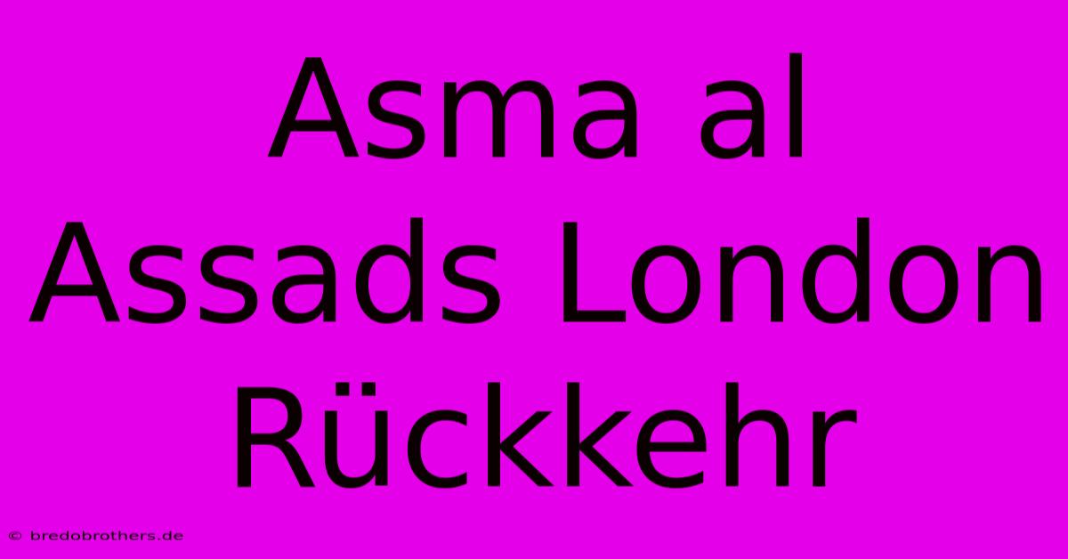 Asma Al Assads London Rückkehr