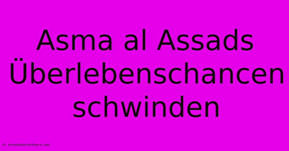 Asma Al Assads Überlebenschancen Schwinden