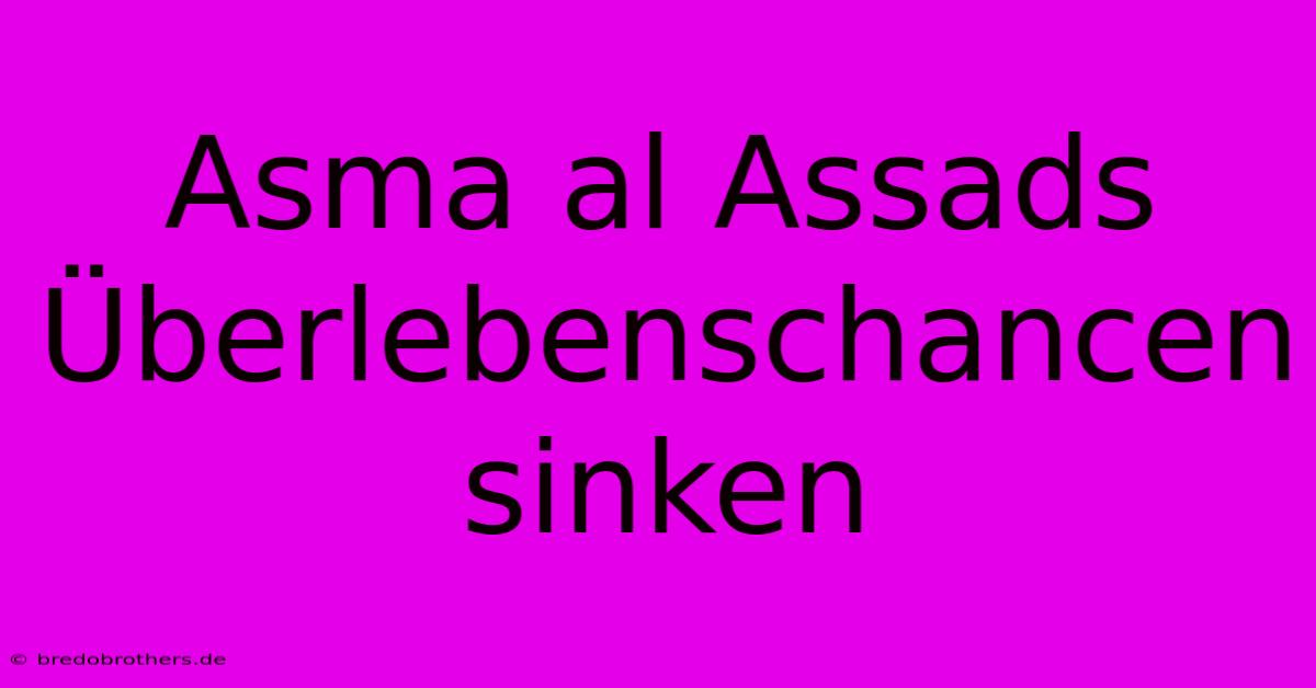 Asma Al Assads Überlebenschancen Sinken