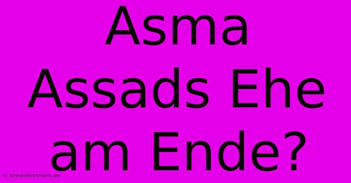 Asma Assads Ehe Am Ende?